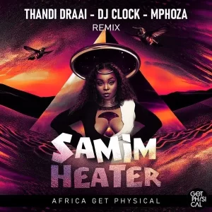 Samim – Heater (Thandi Draai, DJ Clock & Mphoza Remix)